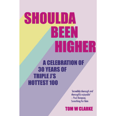 Shoulda Been Higher : A Celebration of 30 Years of Triple J's Hottest 100 - Tom Clarke