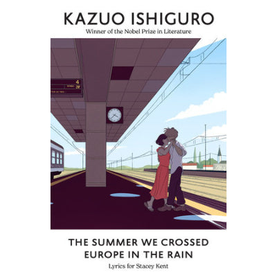 The Summer We Crossed Europe in the Rain (Lyrics for Stacey Kent) - Kazuo Ishiguro