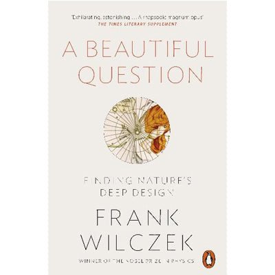 A Beautiful Question : Finding Nature's Deep Design - Happy Valley Frank Wilczek Book
