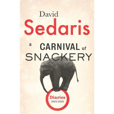 A Carnival of Snackery : Diaries - Volume Two (2003-2020) - Happy Valley David Sedaris Book