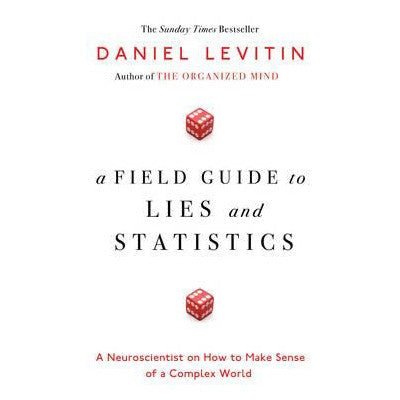 A Field Guide To Lies And Statistics : A Neuroscientist On How To Make Sense Of A Complex World - Happy Valley Daniel Levitin Book