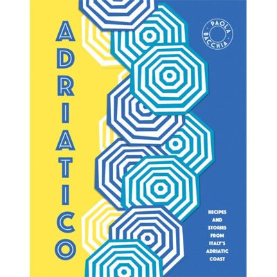 Adriatico : Stories and recipes from Italy's Adriatic Coast - Happy Valley Paola Bacchia Book
