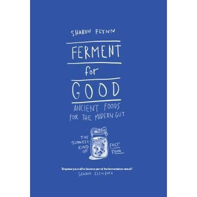 Ferment For Good: Ancient Foods for the Modern Gut: The Slowest Kind of Fast Food - Happy Valley Sharon Flynn Book