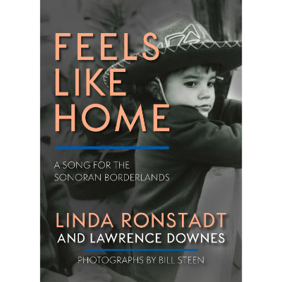 Feels Like Home : A Song for the Sonoran Borderlands -  Linda Ronstadt, Lawrence Downes, Bill Steen
