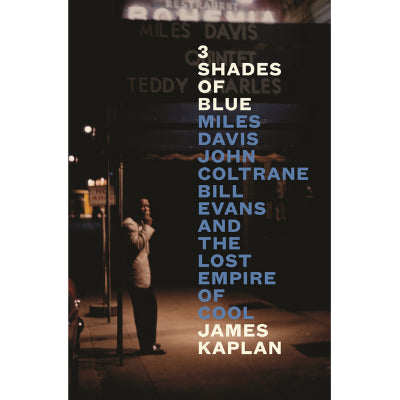 3 Shades of Blue : Miles Davis, John Coltrane, Bill Evans & The Lost Empire of Cool - James Kaplan