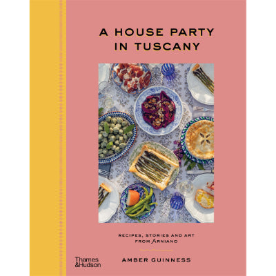 House Party in Tuscany : Recipes, Stories and Art from Arniano -  Amber Guinness