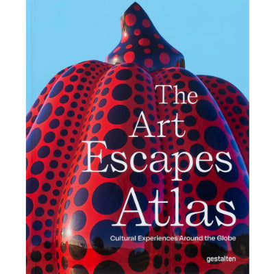 Art Escapes Atlas: Cultural Experiences Around The Globe - Gestalten