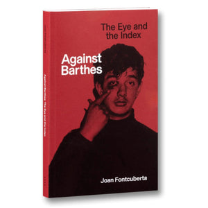 Against Barthes: The Eye and the Index - Joan Fontcuberta