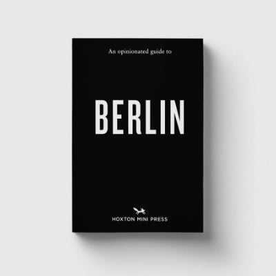 An Opinionated Guide to Berlin - Hoxton Mini Press