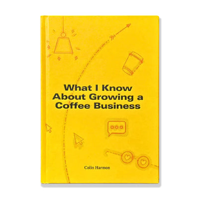 What I Know About Growing a Coffee Business - Colin Harmon