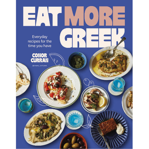 Eat More Greek: Everyday recipes for the time you have - Conor Curran
