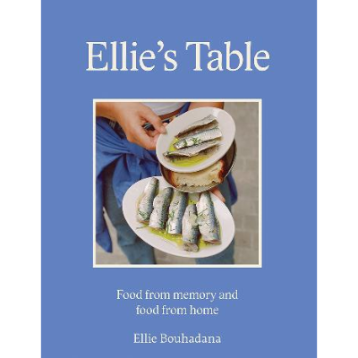 Ellie's Table: Food From Memory and Food From Home - Ellie Bouhadana