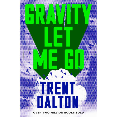 Gravity Let Me Go - Trent Dalton