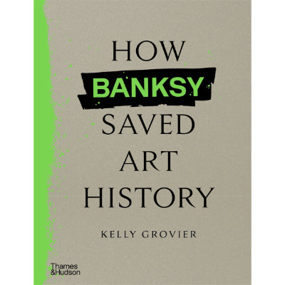 How Banksy Saved Art History - Kelly Grovier - Happy Valley