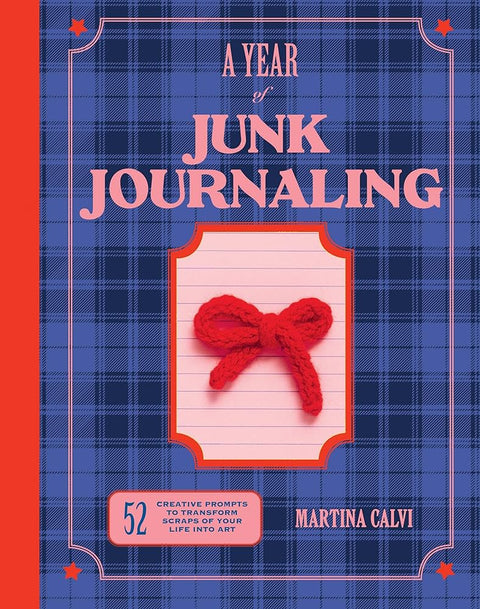 A Year of Junk Journaling : 52 creative prompts to transform scraps of your life into art - Martina Calvi