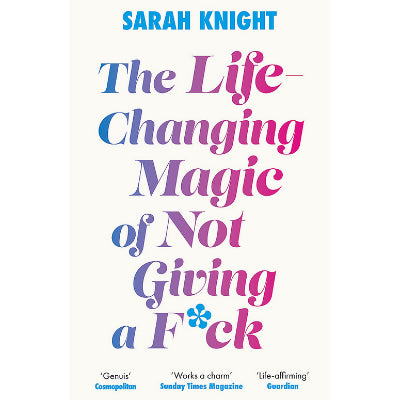 Life-Changing Magic of Not Giving a Fuck - Sarah Knight