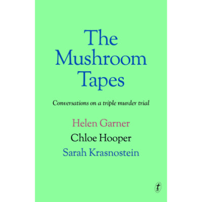 Mushroom Tapes - Helen Garner, Chloe Hooper & Sarah Krasnostein