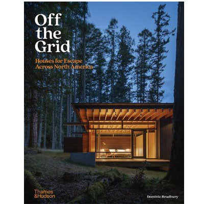 Off The Grid: Houses for Escape Across North America - Dominic Bradbury