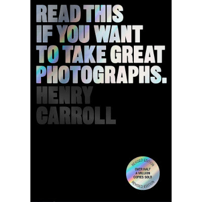 Read This If You Want To Take Great Photographs (2023 Edition) - Henry Carroll