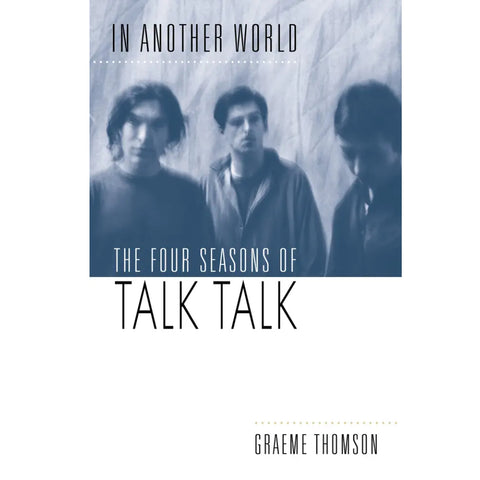 In Another World: The Four Seasons of Talk Talk - Graeme Thomson (Hardback)