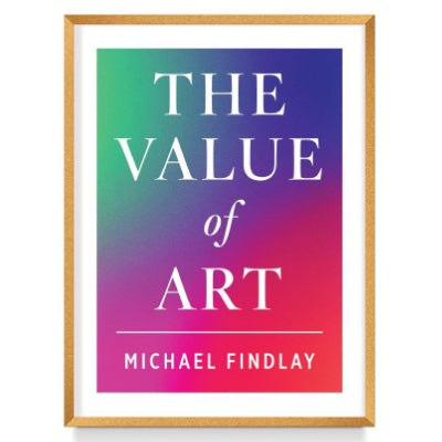 Value of Art: Money. Power. Beauty. (New, Expanded Edition) - Michael Findlay