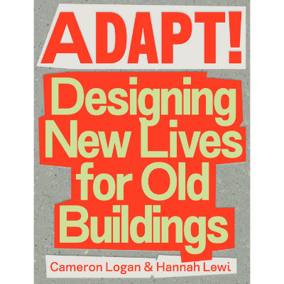 Adapt! Designing New Lives for Old Buildings - Hannah Lewi & Cameron Logan
