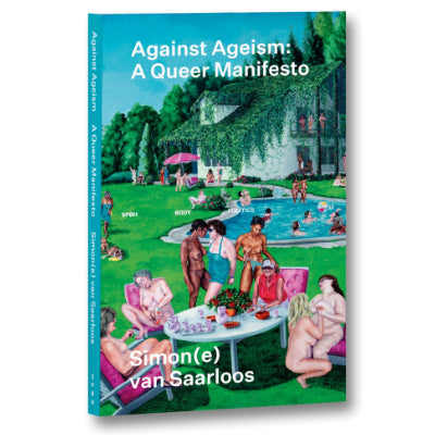 Against Ageism: A Queer Manifesto - Simon(e) van Saarloos