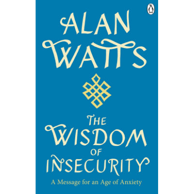 Wisdom Of Insecurity: A Message for an Age of Anxiety - Alan Watts