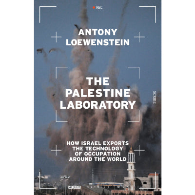 Palestine Laboratory : How Israel exports the technology of occupation around the world - Antony Loewenstein