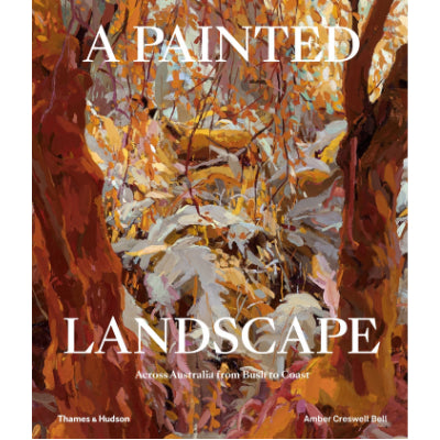A Painted Landscape : Across Australia from Bush to Coast - Amber Creswell Bell