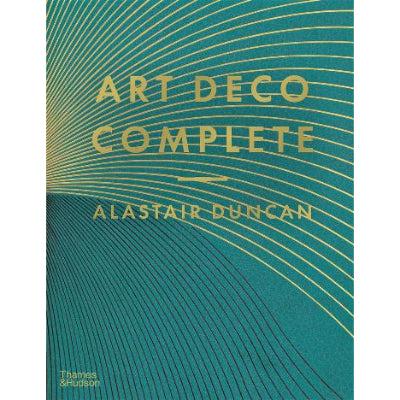 Art Deco Complete: The Definitive Guide to the Decorative Arts of the 1920s and 1930s - Alastair Duncan