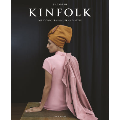 Art of Kinfolk : An Iconic Lens on Life and Style - John Burns