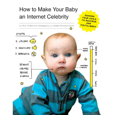 How to Make Your Baby an Internet Celebrity - Guiding Your Child to Success and Fulfillment - Rick Chillot