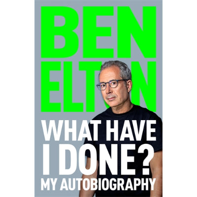 What Have I Done? My Autobiography - Ben Elton