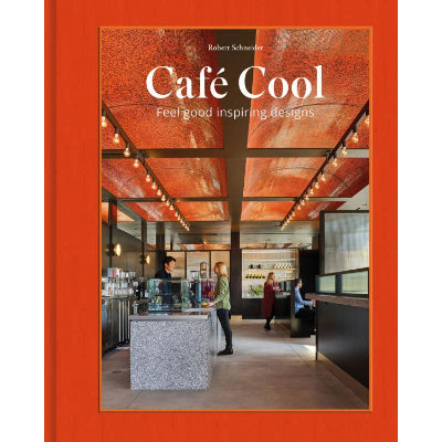 Cafe Cool: Feel-Good Inspiring Designs - Robert Schneider