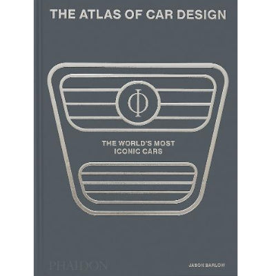 The Atlas of Car Design: The World's Most Iconic Cars, Classic Edition - Jesse Barlow, Guy Bird & Brett Birk