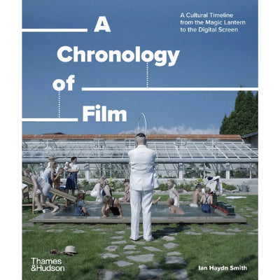 A Chronology of Film : A Cultural Timeline from the Magic Lantern to the Digital Screen - Ian Haydn Smith