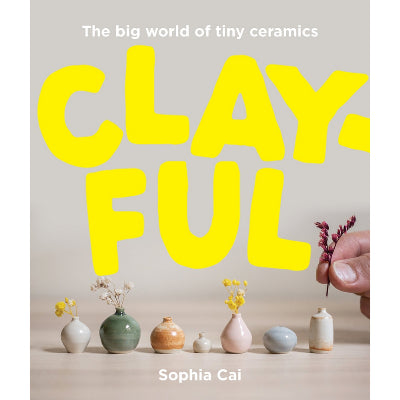 Clayful : The big world of tiny ceramics - Sophia Cai