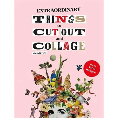 Extraordinary Things to Cut Out and Collage - Marla Rivans