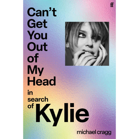 Can't Get You Out Of My Head: In Search Of Kylie - Michael Cragg