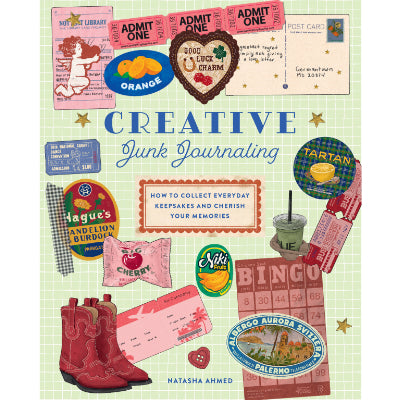 Creative Junk: Journaling How to Collect Everyday Keepsakes and Cherish Your Memories - Natasha Ahmed