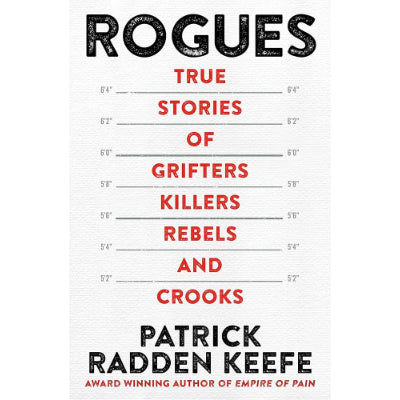 Rogues: True Stories of Grifters, Killers, Rebels and Crooks - Patrick Radden Keefe