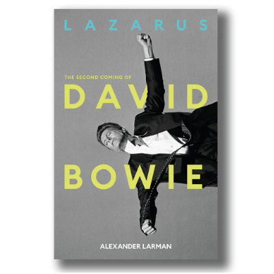 Lazarus: The Second Coming of David Bowie - Alexander Larman