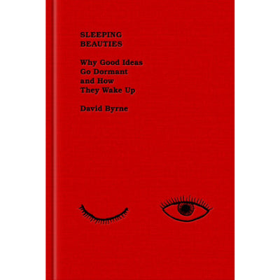 Sleeping Beauties (Why Good Ideas Go Dormant and How They Wake Up) - David Byrne