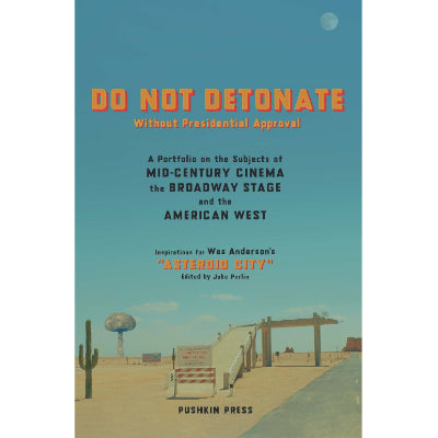 Do Not Detonate Without Presidential Approval : A Portfolio on the Subjects of Mid-century Cinema, the Broadway Stage and the American West -