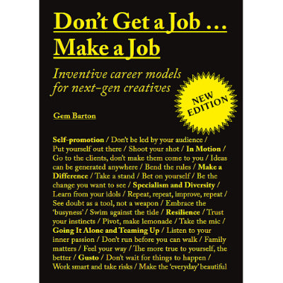 Don't Get a Job Make a Job : Inventive career models for next-gen creatives (New Edition) - Gem Barton