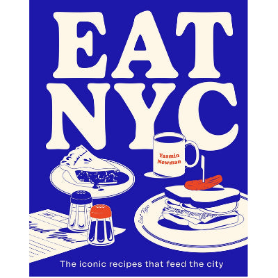 EAT NYC : The iconic recipes that feed the city - Yasmin Newman & Alan Benson