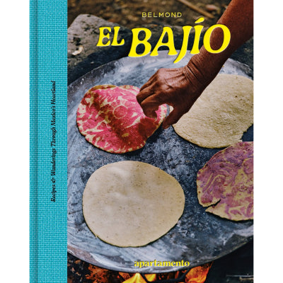 EL BAJÍO: Recipes & Wanderings Through Mexico's Heartland - Apartamento Magazine