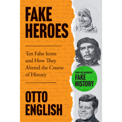 Fake Heros: Ten False Icons and How they Altered the Course of History