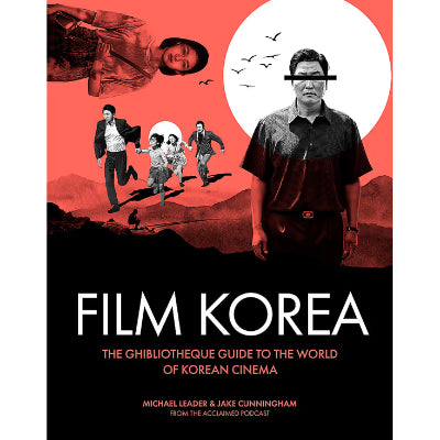 Film Korea: The Ghibliotheque Guide to the Wonderful World of Korean Cinema - Michael Leader and Jake Cunningham